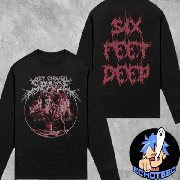 Not Enough Space Six Feet Deep Long Sleeve Tee Merchandise Two Sides Essentials Unisex T-Shirt